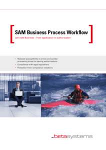 SAM Business Process Workflow Let’s talk Business – from application to authorization 	 Reduced susceptibility to errors and quicker processing times for issuing authorizations 	 Compliance with legal regulat