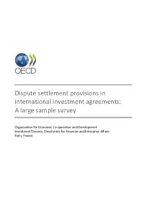 Dispute settlement provisions in international investment agreements: A large sample survey Organisation for Economic Co-operation and Development Investment Division, Directorate for Financial and Enterprise Affairs Par