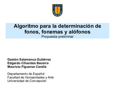 Algoritmo para la determinación de fonos, fonemas y alófonos Propuesta preliminar Gastón Salamanca Gutiérrez Edgardo Cifuentes Becerra