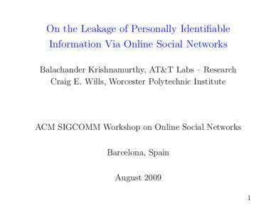 On the Leakage of Personally Identifiable Information Via Online Social Networks Balachander Krishnamurthy, AT&T Labs – Research Craig E. Wills, Worcester Polytechnic Institute  ACM SIGCOMM Workshop on Online Social Ne