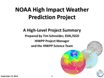 NOAA High Impact Weather Prediction Project A High-Level Project Summary Prepared by Tim Schneider, ESRL/GSD HIWPP Project Manager and the HIWPP Science Team