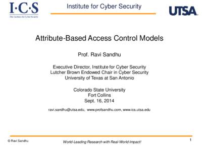 Institute for Cyber Security  Attribute-Based Access Control Models Prof. Ravi Sandhu Executive Director, Institute for Cyber Security Lutcher Brown Endowed Chair in Cyber Security