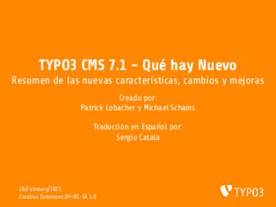 TYPO3 CMSQué hay Nuevo Resumen de las nuevas características, cambios y mejoras Creado por: Patrick Lobacher y Michael Schams Traducción en Español por: Sergio Catala