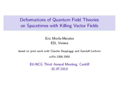Deformations of Quantum Field Theories on Spacetimes with Killing Vector Fields Eric Morfa-Morales ESI, Vienna based on joint work with Claudio Dappiaggi and Gandalf Lechner arXiv: