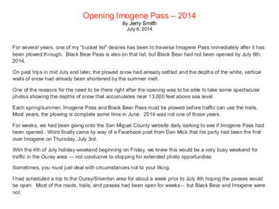Opening Imogene Pass – 2014 By Jerry Smith July 6, 2014 For several years, one of my “bucket list” desires has been to traverse Imogene Pass immediately after it has been plowed through. Black Bear Pass is also on 