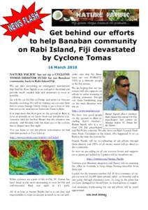 Get behind our efforts to help Banaban community on Rabi Island, Fiji devastated by Cyclone Tomas 16 March 2010 NATURE PACIFIC has set up a CYCLONE make sure that the BanaTOMAS DISASTER FUND for our Banaban bans are not 