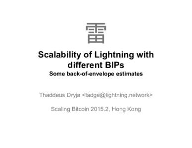雷 Scalability of Lightning with different BIPs Some back-of-envelope estimates  Thaddeus Dryja <ork>