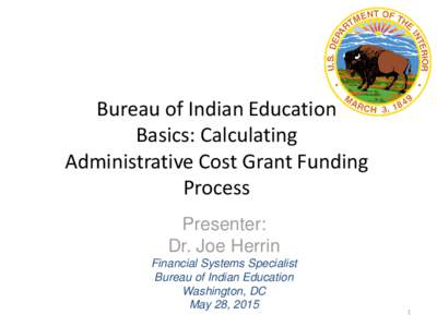 Bureau of Indian Education Basics: Calculating Administrative Cost Grant Funding Process Presenter: Dr. Joe Herrin