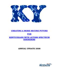 CREATING A MORE SECURE FUTURE FOR KENTUCKIANS WITH AUTISM SPECTRUM DISORDERS  ANNUAL UPDATE 2008
