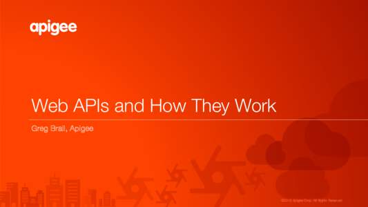 Web APIs and How They Work
 Greg Brail, Apigee ©2015 Apigee Corp. All Rights Reserved. 
  Why APIs?