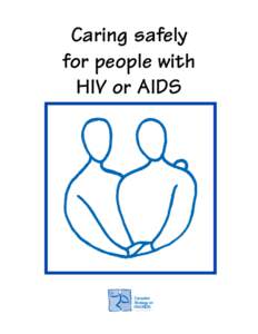 Caring safely for people with HIV or AIDS What you need to know about HIV and AIDS Giving safe care to people with HIV or AIDS in the community is largely common sense.