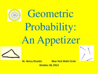 Geometric Probability: An Appetizer Dr. Henry Ricardo New York Math Circle October 28, 2013