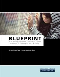 Blueprint  A Multidisciplinary Approach to the Domestic Sex Trafficking of Girls  Rebecca Epstein and Peter Edelman