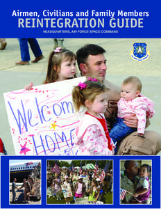 Airmen, Civilians and Family Members  REINTEGRATION GUIDE HEADQUARTERS, AIR FORCE SPACE COMMAND  FOREWORD