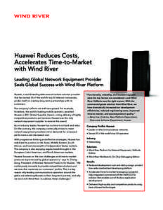 Huawei Reduces Costs, Accelerates Time-to-Market with Wind River Leading Global Network Equipment Provider Seals Global Success with Wind River Platform Huawei, a world-leading telecommunications solution provider
