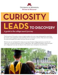 CURIOSITY LEADS TO DISCOVERY A guide to the college search journey The University of Minnesota is home to bright students who never stop asking questions, searching for answers, and changing the world. And they all have 