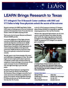 LEARN Brings Research to Texas UT Arlington’s Tier II Research Center combines with SMU and UT Dallas to help Texas physicists unlock the secrets of the universe Physicists working on the CERN Large Hadron Collider (LH