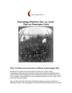Genealogy Pointers Jan. 12, 2016: Tips on Passenger Lists How to find your ancestor without a passenger list: No official U.S. government passenger lists exist prior toWhat miscellaneous lists that have survived a