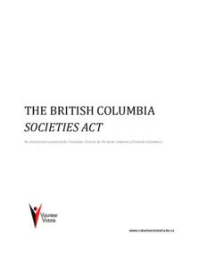 THE BRITISH COLUMBIA SOCIETIES ACT An introduction produced for Volunteer Victoria by Pro Bono Students of Canada Volunteers www.volunteervictoria.bc.ca
