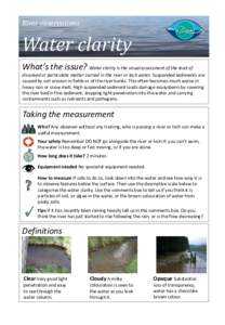 River observations  Water clarity What’s the issue? Water clarity is the visual assessment of the load of dissolved or particulate matter carried in the river or loch water. Suspended sediments are caused by soil erosi
