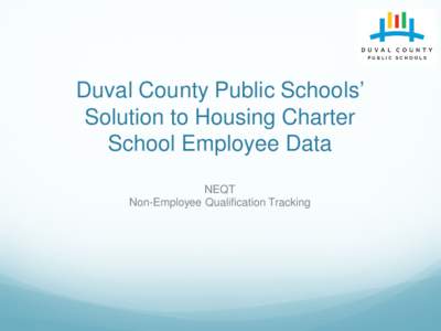 Duval County Public Schools’ Solution to Housing Charter School Employee Data NEQT Non-Employee Qualification Tracking