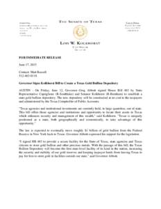 FOR IMMEDIATE RELEASE June 17, 2015 Contact: Matt RussellGovernor Signs Kolkhorst Bill to Create a Texas Gold Bullion Depository AUSTIN - On Friday, June 12, Governor Greg Abbott signed House Bill 483 by St