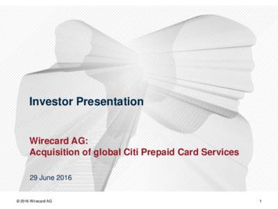 Investor Presentation  Wirecard AG: Acquisition of global Citi Prepaid Card Services 29 June 2016