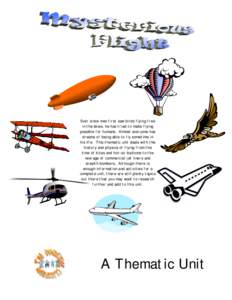 Ever since man first saw birds flying free in the skies, he has tried to make flying possible for humans. Almost everyone has dreams of being able to fly sometime in his life. This thematic unit deals with the history an