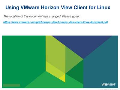 Using VMware Horizon View Client for Linux The location of this document has changed. Please go to: https://www.vmware.com/pdf/horizon-view/horizon-view-client-linux-document.pdf Confidential © 2011 VMware Inc. All righ