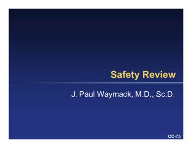Safety Review  J. Paul Waymack, M.D., Sc.D. CC­75   Considering Side Effects 