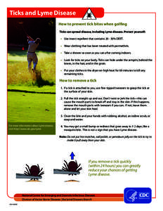Ticks and Lyme Disease How to prevent tick bites when golfing Ticks can spread disease, including Lyme disease. Protect yourself: •	 Use insect repellent that contains[removed]% DEET. •	 Wear clothing that has been tr