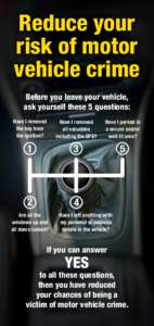 Reduce your risk of motor vehicle crime Before you leave your vehicle, ask yourself these 5 questions: Have I removed