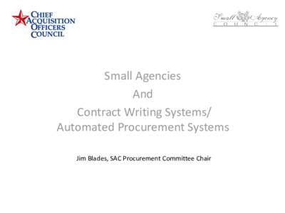 Small Agencies And Contract Writing Systems/ Automated Procurement Systems Jim Blades, SAC Procurement Committee Chair