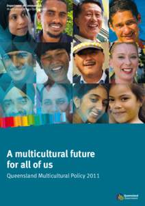Department of Communities Multicultural Affairs Queensland A multicultural future for all of us Queensland Multicultural Policy 2011
