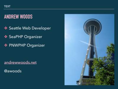 TEXT  ANDREW WOODS ❖ Seattle Web Developer ❖ SeaPHP Organizer ❖ PNWPHP Organizer