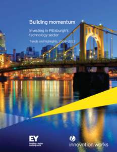 Building momentum Investing in Pittsburgh’s technology sector Trends and highlights, 2009—2013  Growing companies, attracting capital,