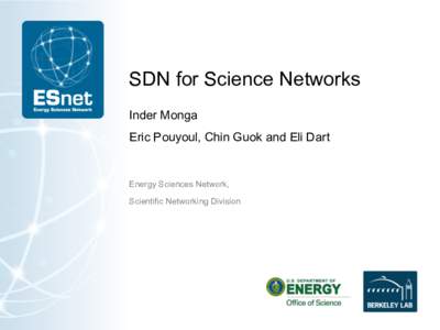 SDN for Science Networks Inder Monga Eric Pouyoul, Chin Guok and Eli Dart Energy Sciences Network, Scientific Networking Division