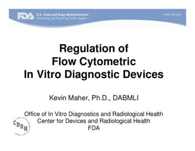 Regulation of Flow Cytometric In Vitro Diagnostic Devices Kevin Maher, Ph.D., DABMLI Office of In Vitro Diagnostics and Radiological Health Center for Devices and Radiological Health