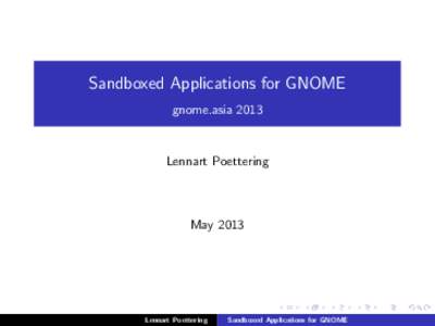 Sandboxed Applications for GNOME gnome.asia 2013 Lennart Poettering  May 2013