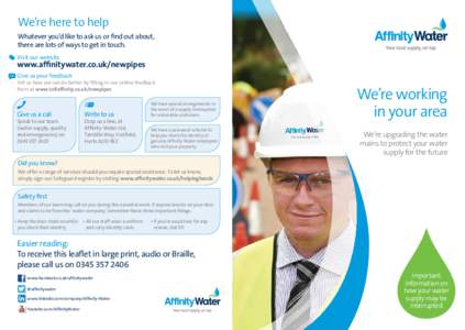We’re here to help Whatever you’d like to ask us or find out about, there are lots of ways to get in touch. Visit our website  www.affinitywater.co.uk/newpipes
