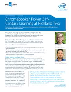 MOBILE COMPUTING IN K-12 EDUCATION  Chromebooks* Power 21stCentury Learning at Richland Two Chromebook* devices with Intel® processors increase student achievement, stretch budget dollars, and simplify device management