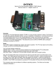 BYONICS Byonics TinyTrak4 Bluetooth Adapter (TT4BT) Manual Manual versionAdapter version v2 Overview The Byonics TinyTrak4 Bluetooth adapter (TT4BT) is a plug and play interface to allow a TinyTrak4 to