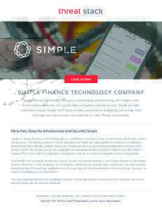 CA S E S T U DY  SIMPLE FINANCE TECHNOLOGY COMPA NY Simple Finance Technology Company is reinventing online banking with modern web and mobile experiences, no surprise fees, and great customer service. Simple provides cu