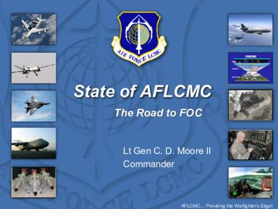 State of AFLCMC The Road to FOC Lt Gen C. D. Moore II Commander