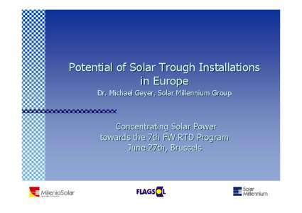Potential of Solar Trough Installations in Europe Dr. Michael Geyer, Solar Millennium Group Concentrating Solar Power towards the 7th FW RTD Program