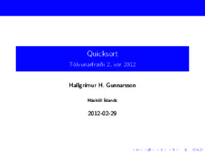 Quicksort Tölvunarfræði 2, vor 2012 Hallgrímur H. Gunnarsson Háskóli Íslands