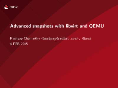 Advanced snapshots with libvirt and QEMU Kashyap Chamarthy <>, Ghent 4 FEB 2015 Section 1 Background