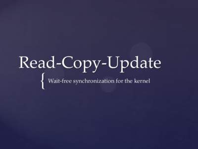 Read-Copy-Update  { Wait-free synchronization for the kernel