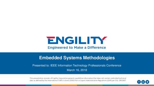 Embedded Systems Methodologies Presented to: IEEE Information Technology Professionals Conference March 16, 2018 This presentation consists of Engility Corporation general capabilities information that does not contain c