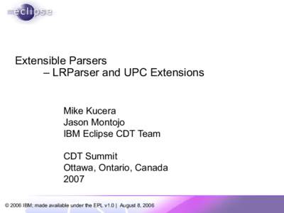 Extensible Parsers – LRParser and UPC Extensions Mike Kucera Jason Montojo IBM Eclipse CDT Team CDT Summit
